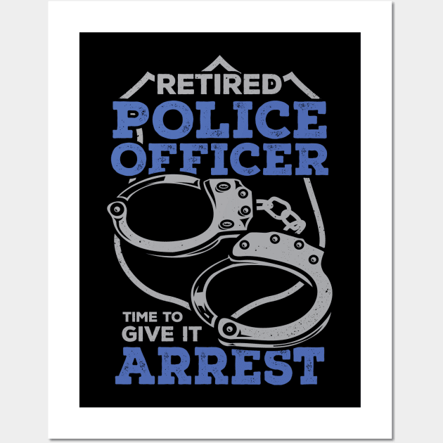 Retired Police Officer Time To Give It Arrest Wall Art by Dolde08